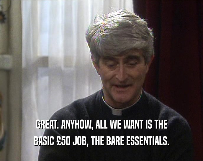 GREAT. ANYHOW, ALL WE WANT IS THE BASIC 