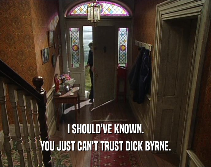 I SHOULD'VE KNOWN. YOU JUST CAN'T TRUST DICK BYRNE. 