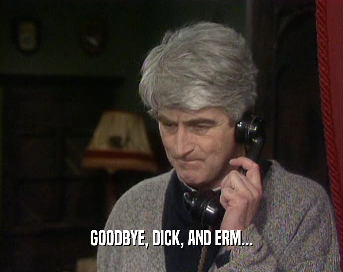 GOODBYE, DICK, AND ERM...  