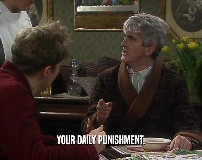 YOUR DAILY PUNISHMENT.  