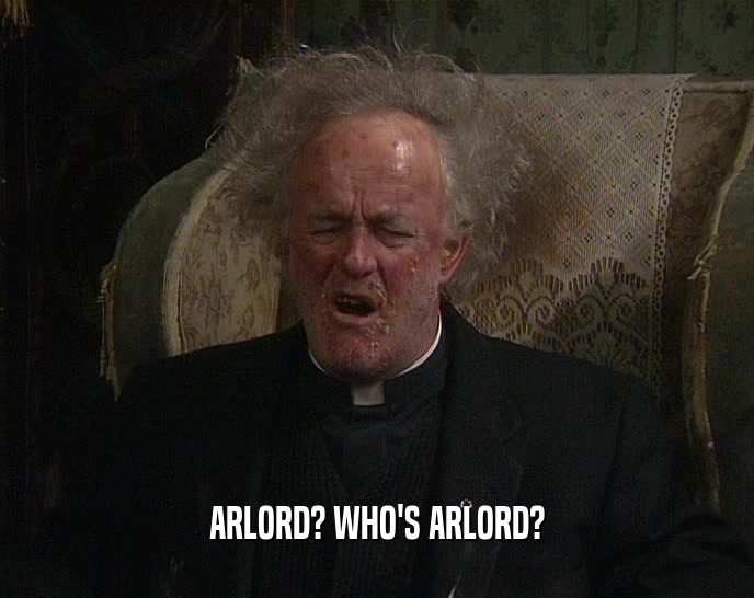 ARLORD? WHO'S ARLORD?  