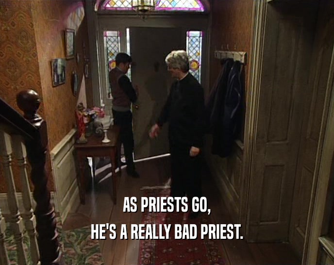 AS PRIESTS GO, HE'S A REALLY BAD PRIEST. 
