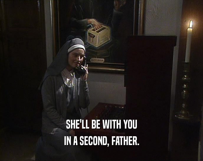 SHE'LL BE WITH YOU IN A SECOND, FATHER. 