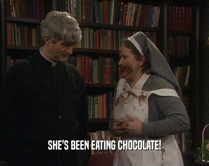 SHE'S BEEN EATING CHOCOLATE!
  