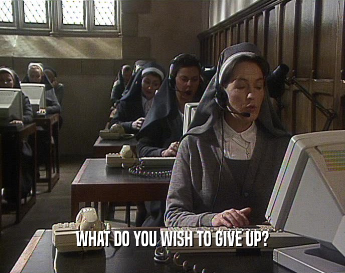 WHAT DO YOU WISH TO GIVE UP?  