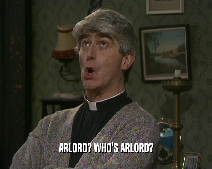 ARLORD? WHO'S ARLORD?  
