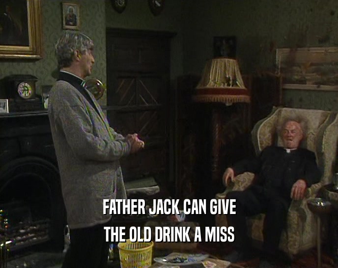 FATHER JACK CAN GIVE THE OLD DRINK A MISS 
