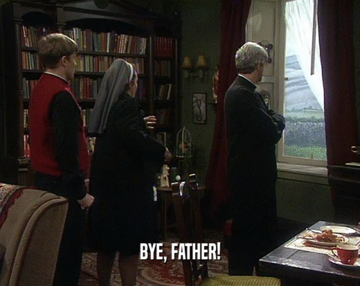 BYE, FATHER!  