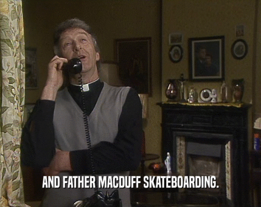 AND FATHER MACDUFF SKATEBOARDING.  
