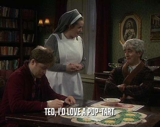 TED, I'D LOVE A POP-TART.
  
