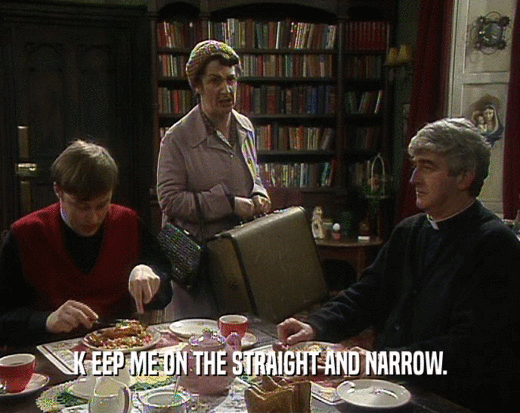 K EEP ME ON THE STRAIGHT AND NARROW.  
