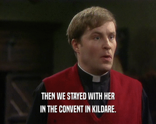 THEN WE STAYED WITH HER
 IN THE CONVENT IN KILDARE.
 
