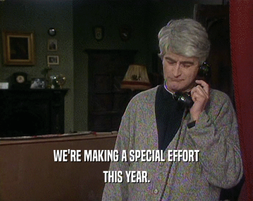 WE'RE MAKING A SPECIAL EFFORT THIS YEAR. 