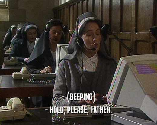 - (BEEPING) - HOLD, PLEASE, FATHER. 
