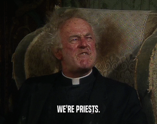 WE'RE PRIESTS.
  