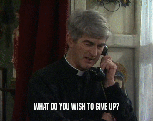 WHAT DO YOU WISH TO GIVE UP?  