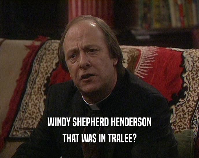 WINDY SHEPHERD HENDERSON THAT WAS IN TRALEE? 
