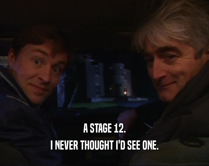 A STAGE 12. I NEVER THOUGHT I'D SEE ONE. 