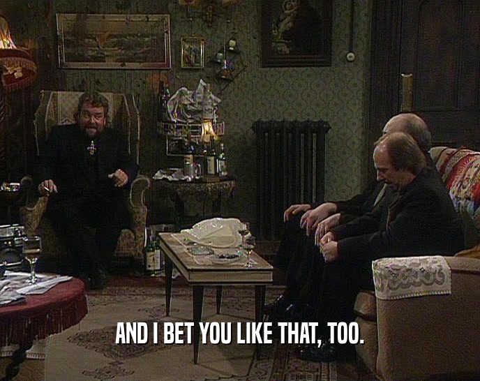 AND I BET YOU LIKE THAT, TOO.  