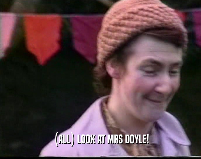 (ALL) LOOK AT MRS DOYLE!  
