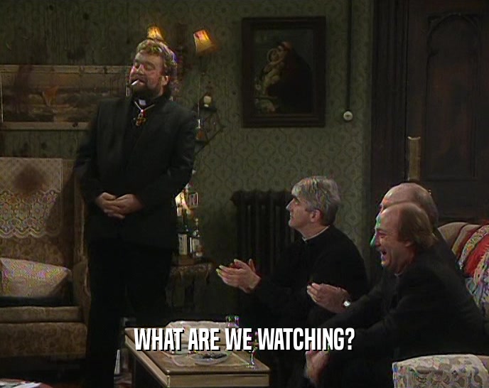 WHAT ARE WE WATCHING?  