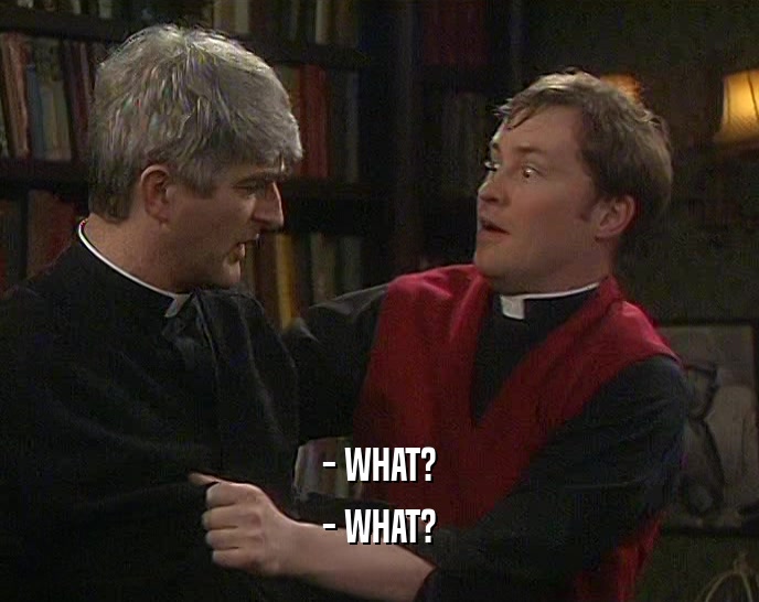 - WHAT? - WHAT? 