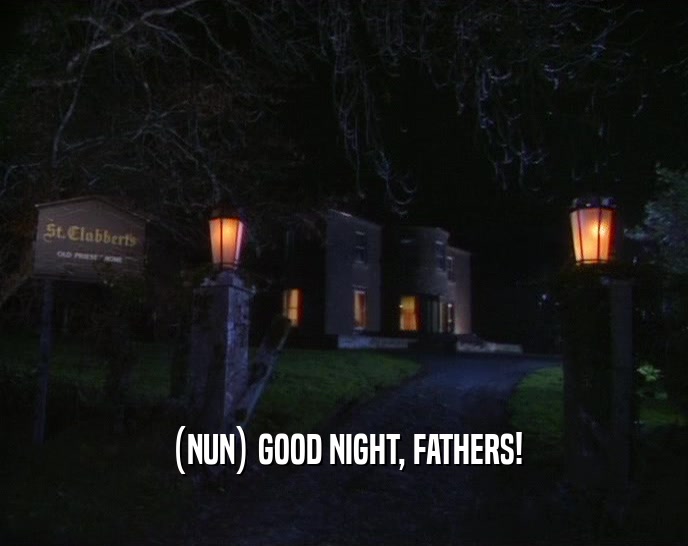(NUN) GOOD NIGHT, FATHERS!  