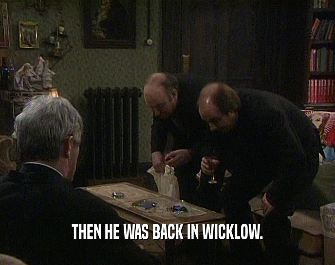 THEN HE WAS BACK IN WICKLOW.  