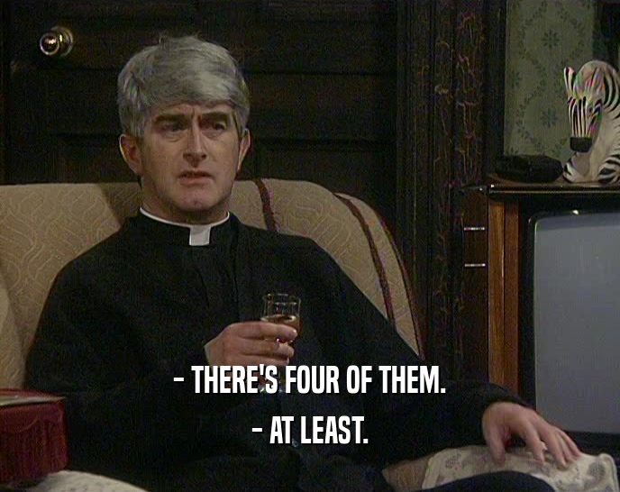 - THERE'S FOUR OF THEM. - AT LEAST. 