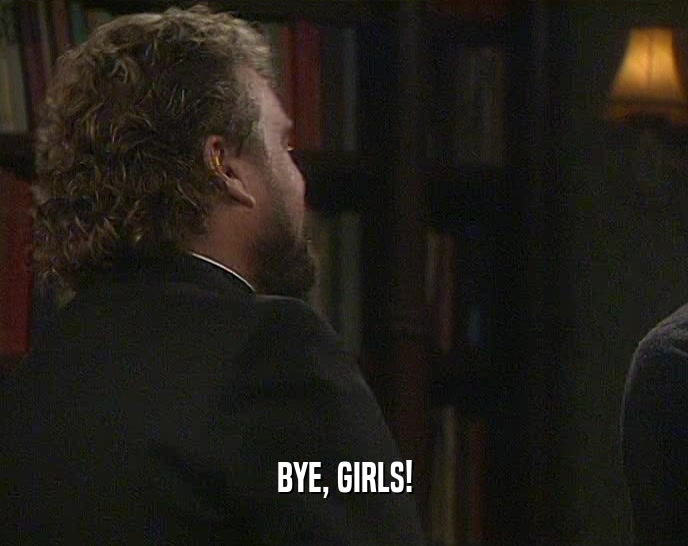 BYE, GIRLS!  