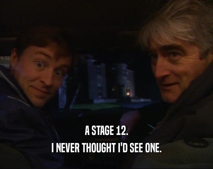 A STAGE 12. I NEVER THOUGHT I'D SEE ONE. 