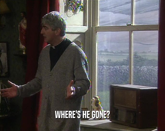 WHERE'S HE GONE?  