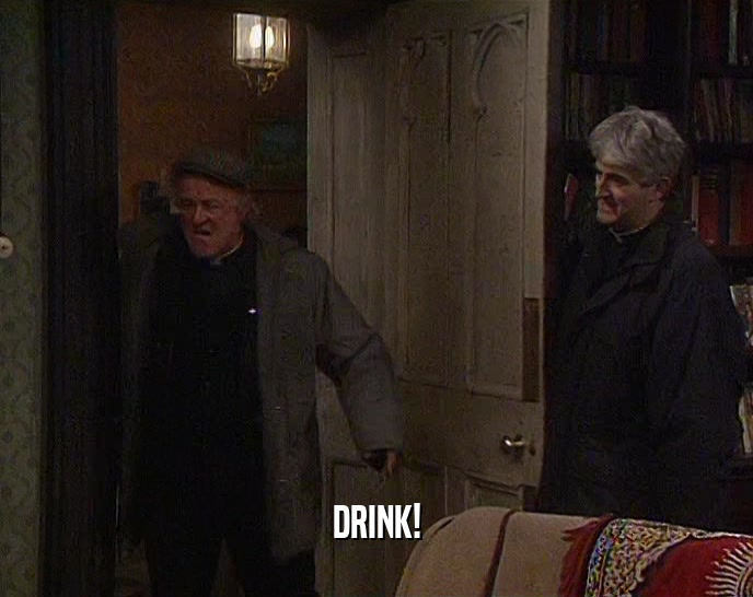 DRINK!  