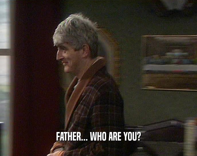 FATHER... WHO ARE YOU?  