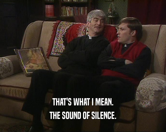 THAT'S WHAT I MEAN. THE SOUND OF SILENCE. 
