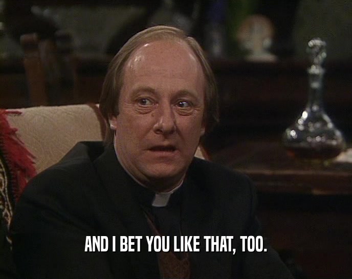 AND I BET YOU LIKE THAT, TOO.  