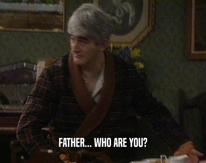 FATHER... WHO ARE YOU?  