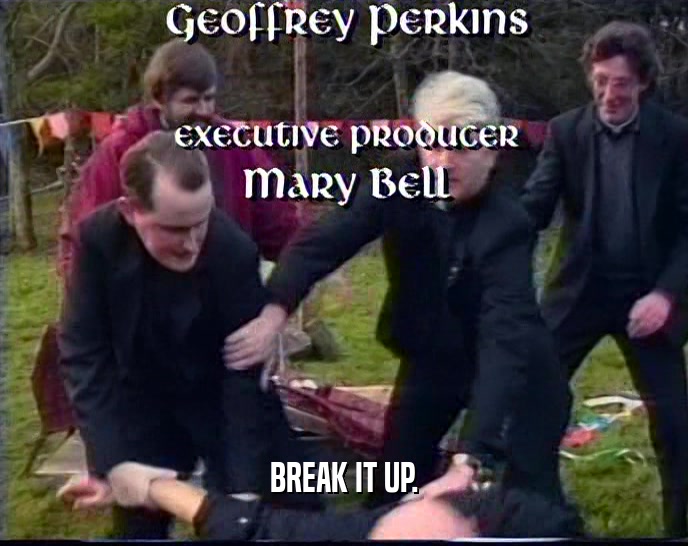 BREAK IT UP.  