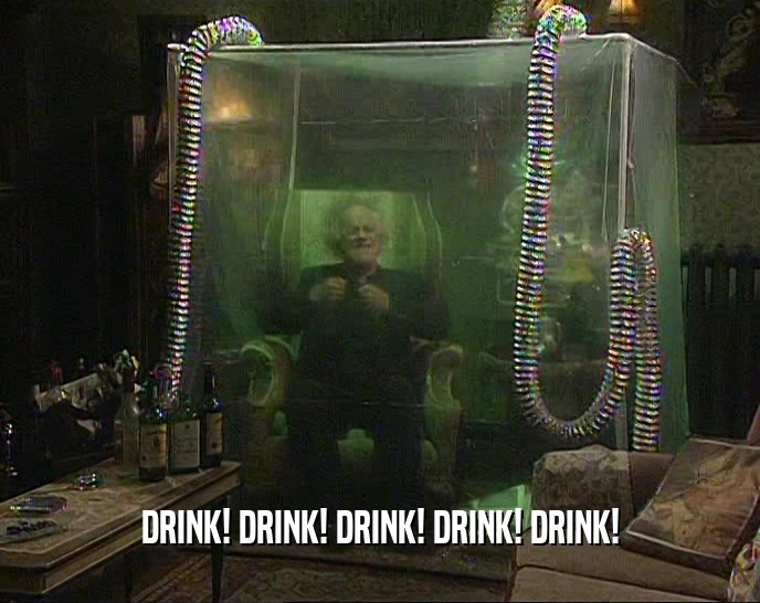 DRINK! DRINK! DRINK! DRINK! DRINK!  
