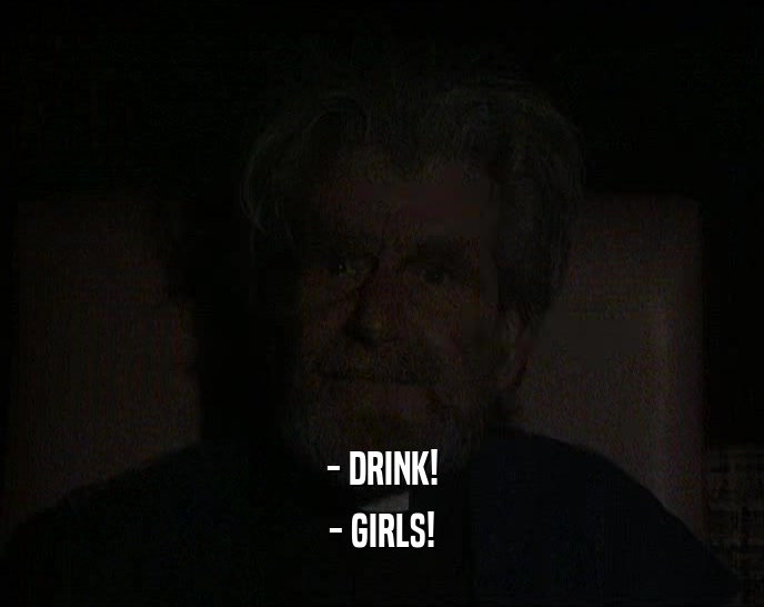 - DRINK!
 - GIRLS!
 