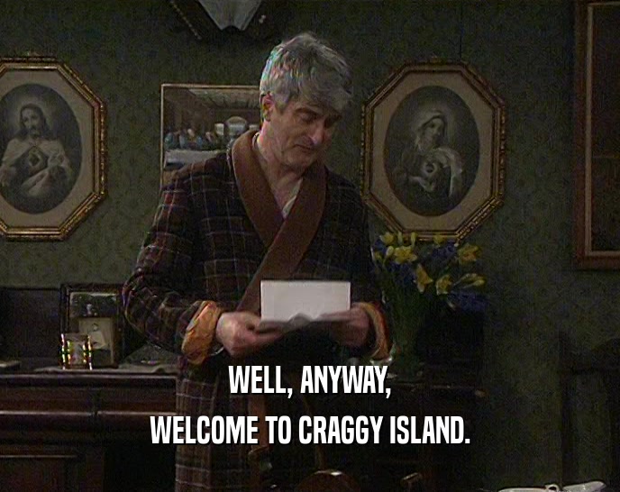 WELL, ANYWAY,
 WELCOME TO CRAGGY ISLAND.
 