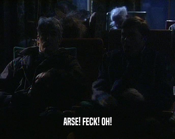 ARSE! FECK! OH!
  