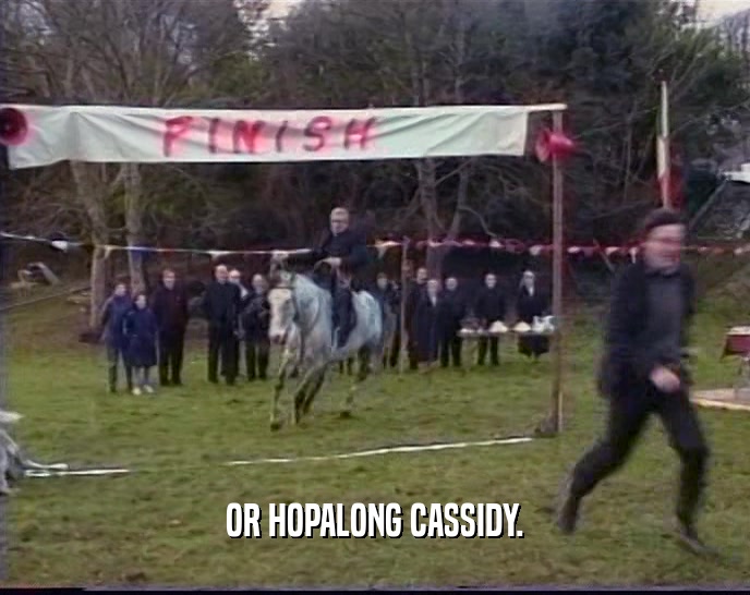 OR HOPALONG CASSIDY.  