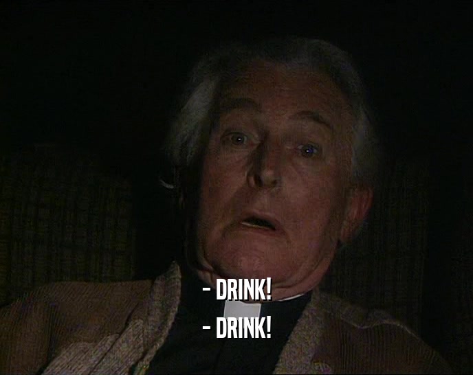 - DRINK! - DRINK! 