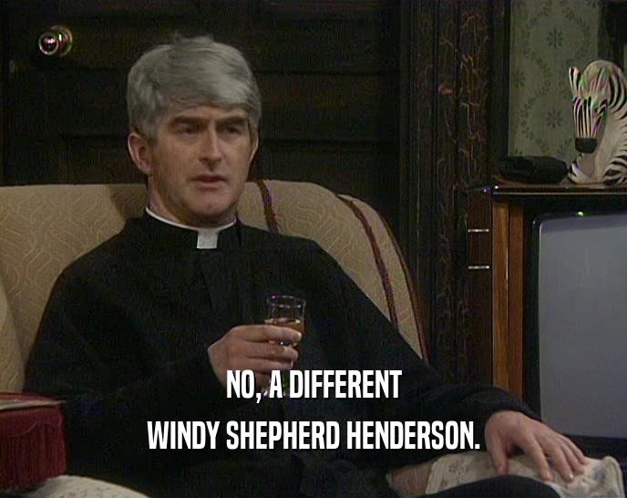 NO, A DIFFERENT WINDY SHEPHERD HENDERSON. 