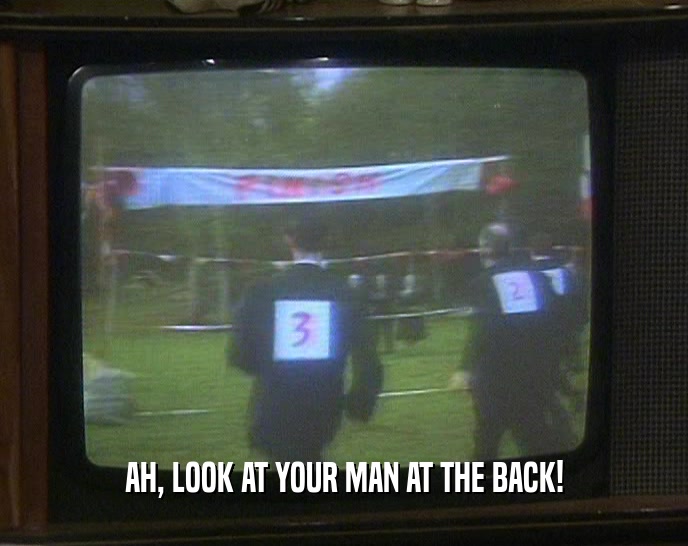 AH, LOOK AT YOUR MAN AT THE BACK!  