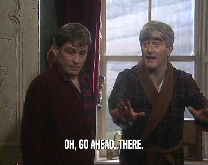 OH, GO AHEAD, THERE.  