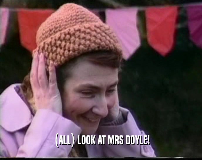(ALL) LOOK AT MRS DOYLE!
  