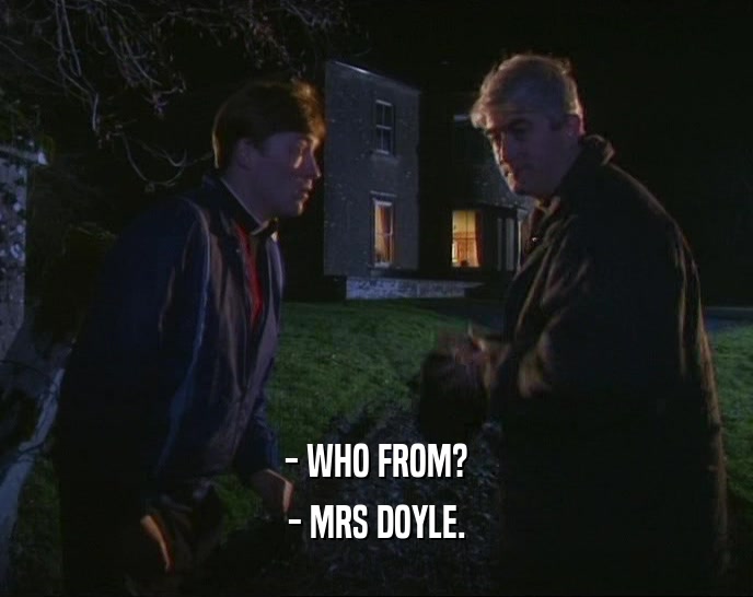 - WHO FROM?
 - MRS DOYLE.
 