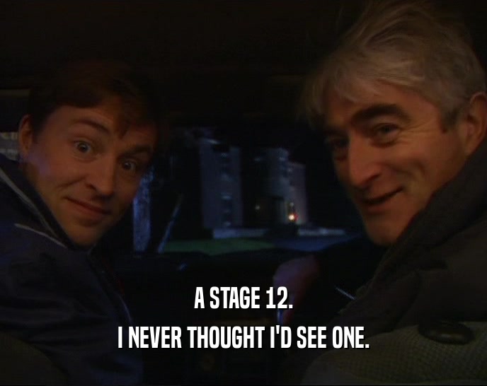 A STAGE 12. I NEVER THOUGHT I'D SEE ONE. 